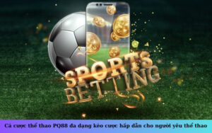 Cá cược thể thao PQ88 đa dạng kèo cược hấp dẫn cho người yêu thể thao