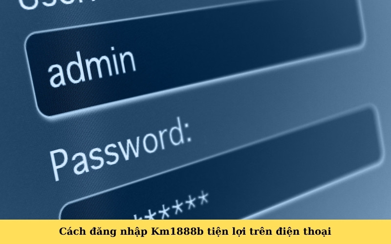 Cách đăng nhập Km1888b tiện lợi trên điện thoại