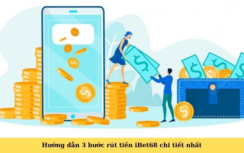 Hướng dẫn 3 bước rút tiền iBet68 chi tiết nhất