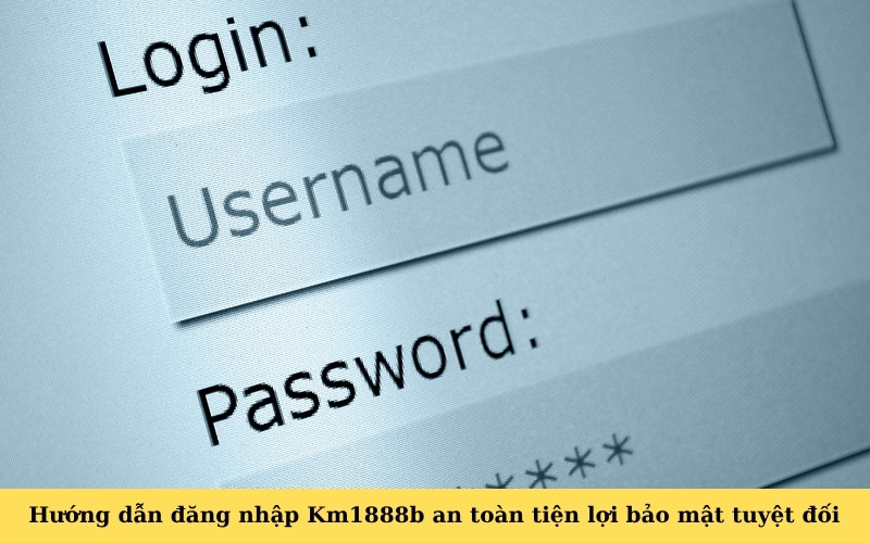 Hướng dẫn đăng nhập Km1888b an toàn tiện lợi bảo mật tuyệt đối